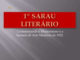 Comemorando o Modernismo e a
Semana de Arte Moderna de 1922.
 