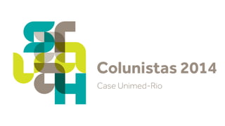 Colunistas 2014 
Case Unimed-Rio 
 