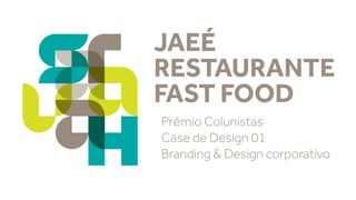 JAEÉ
RESTAURANTE
FAST FOOD
Prêmio Colunistas
Case de Design 01
Branding & Design corporativo

 