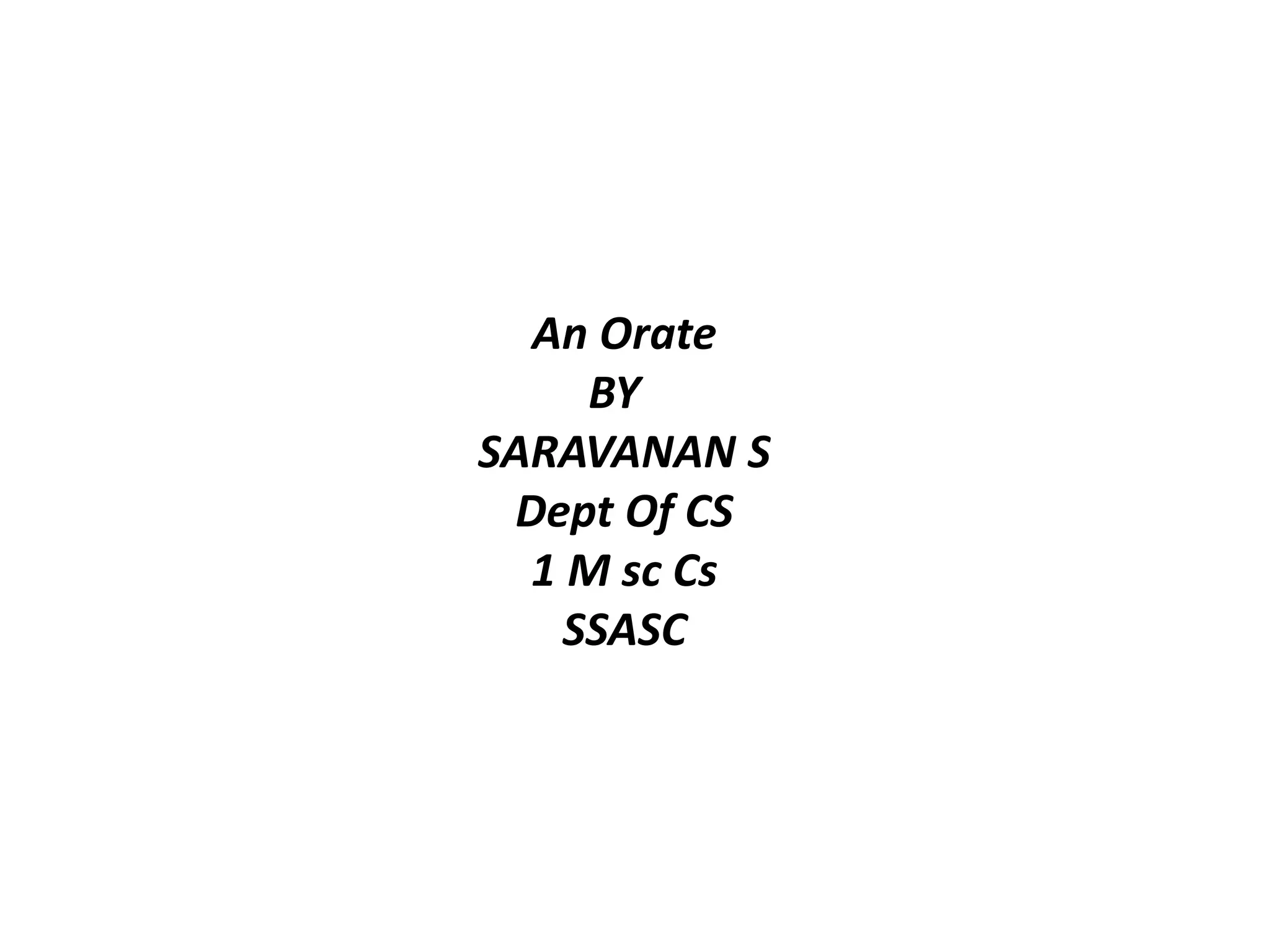 An Orate
BY
SARAVANAN S
Dept Of CS
1 M sc Cs
SSASC
 