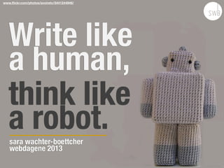 Write like
a human,
think like
a robot.sara wachter-boettcher
webdagene 2013
www.ﬂickr.com/photos/avoiretc/3441244946/
 