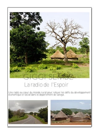 UUnnee rraaddiioo aauu ccœœuurr dduu mmoonnddee rruurraall ppoouurr rreelleevveerr lleess ddééffiiss dduu ddéévveellooppppeemmeenntt
ééccoonnoommiiqquuee eett ssoocciiaall ddaannss llee ddééppaarrtteemmeenntt ddee SSaarraayyaa ..
GIGGI SEMBE
La radio de l'Espoir
 