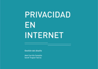 PRIVACIDAD
EN
INTERNET
Gestión del diseño
Abel Carrillo Campillo
Sarah Tragner García
 
