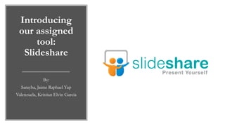 Introducing
our assigned
tool:
Slideshare
By:
Sarayba, Jaime Raphael Yap
Valenzuela, Kristian Elvin Garcia
 