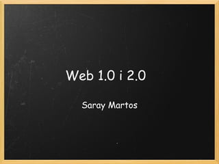 Web 1.0 i 2.0   Saray Martos 