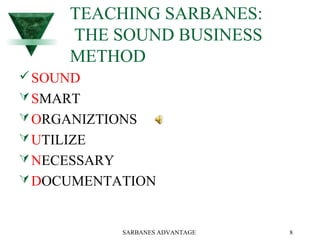 SARBANES ADVANTAGE 8
TEACHING SARBANES:
THE SOUND BUSINESS
METHOD
SOUND
SMART
ORGANIZTIONS
UTILIZE
NECESSARY
DOCUMENTATION
 