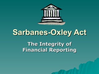 Sarbanes-Oxley Act The Integrity of Financial Reporting 