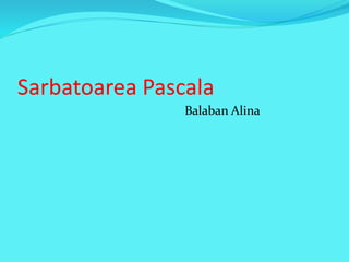 Sarbatoarea Pascala
Balaban Alina
 