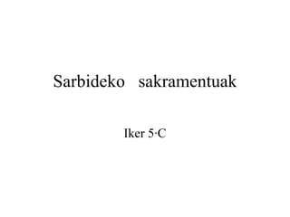 Sarbideko  sakramentuak Iker 5·C 