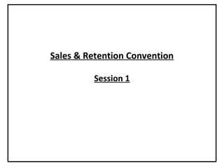 Sales & Retention Convention
Session 1
 
