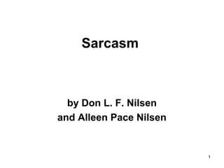 1
Sarcasm
by Don L. F. Nilsen
and Alleen Pace Nilsen
 