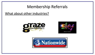 Membership Referrals
What about other industries?
 