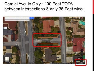 Carniel Ave. is Only ~100 Feet TOTAL
between intersections & only 36 Feet wide
 
