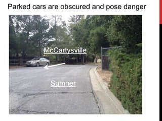 Carniel Ave.
Saratoga-Sunnyvale Rd.
Parked cars are obscured and pose danger
Sumner
McCartysville
 