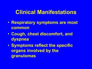 Clinical Manifestations50% patients are asymptomaticAbnormal "routine" chest radiographSymptomatic patients, with wide variety of symptomsOnset is usually insidious but can be acute
