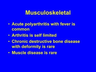 Liver33% have hepatomegaly or biochemical evidence of disease Symptoms usually absentCholestasis, fibrosis, cirrhosis, portal hypertension, and the Budd-Chiari syndrome have been seen 