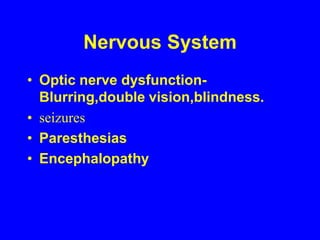 Nervous SystemOptic nerve dysfunction-Blurring,doublevision,blindness.seizuresParesthesiasEncephalopathy 