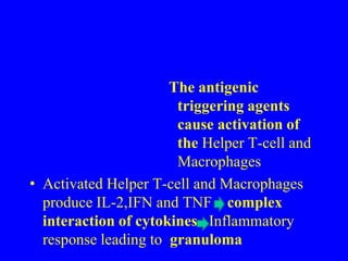 granulomas form in response to antigens that are resistant to "first-responder" inflammatory cells such as neutrophils and eosinophils.The antigen causing the formation of a granuloma is most often an infectious pathogen or environmental agent, but often the offending antigen is unknown