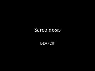 Sarcoidosis
DEAPCIT

 