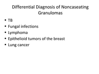 Differential Diagnosis of Noncaseating
Granulomas
• TB
• Fungal infections
• Lymphoma
• Epithelioid tumors of the breast
• Lung cancer
 