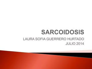 LAURA SOFIA GUERRERO HURTADO
JULIO 2014
 