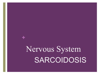 +
Nervous System
SARCOIDOSIS
 