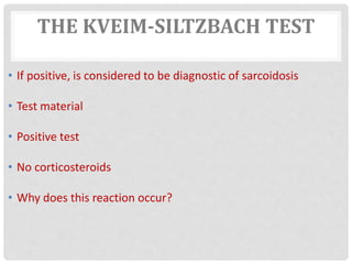 THE KVEIM-SILTZBACH TEST
• If positive, is considered to be diagnostic of sarcoidosis
• Test material
• Positive test
• No corticosteroids
• Why does this reaction occur?
 