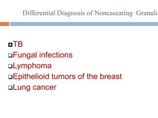 Differential Diagnosis of Noncaseating Granulo
TB
Fungal infections
Lymphoma
Epithelioid tumors of the breast
Lung cancer
 