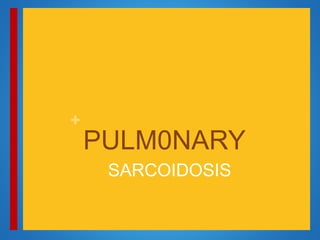 +
PULM0NARY
SARCOIDOSIS
 