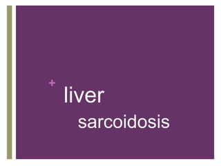 +
liver
sarcoidosis
 