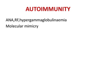 AUTOIMMUNITY
ANA,RF,hypergammaglobulinaemia
Molecular mimicry
 