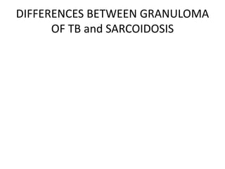 DIFFERENCES BETWEEN GRANULOMA
OF TB and SARCOIDOSIS
 