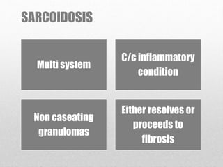 SARCOIDOSIS
Multi system
C/c inflammatory
condition
Non caseating
granulomas
Either resolves or
proceeds to
fibrosis
 