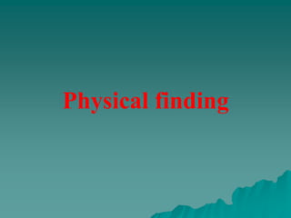 Physical finding
 