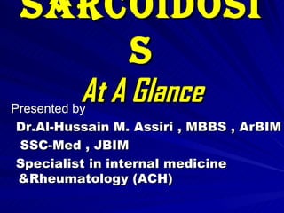 Sarcoidosis At A Glance ,[object Object],[object Object],[object Object],[object Object]