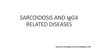 SARCOIDOSIS AND IgG4
RELATED DISEASES
-Harrison's Principles of Internal Medicine, 19E
 