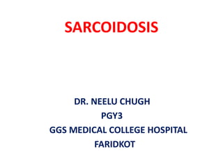 SARCOIDOSIS
DR. NEELU CHUGH
PGY3
GGS MEDICAL COLLEGE HOSPITAL
FARIDKOT
 