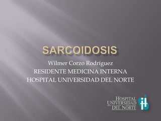 Wilmer Corzo Rodríguez
 RESIDENTE MEDICINA INTERNA
HOSPITAL UNIVERSIDAD DEL NORTE
 