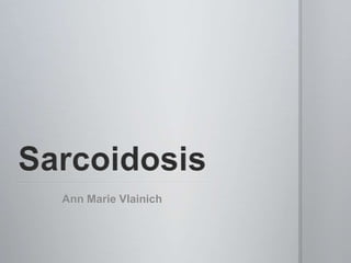 Sarcoidosis Ann Marie Vlainich 