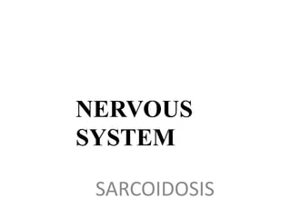 NERVOUS
SYSTEM
SARCOIDOSIS
 
