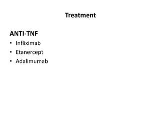 Treatment
ANTI-TNF
• Infliximab
• Etanercept
• Adalimumab
 