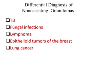 Differential Diagnosis of
Noncaseating Granulomas
TB
Fungal infections
Lymphoma
Epithelioid tumors of the breast
Lung cancer
 