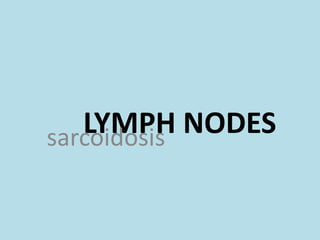 LYMPH NODESsarcoidosis
 