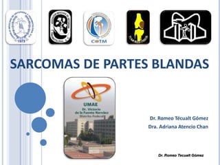 SARCOMAS DE PARTES BLANDAS
Dr. Romeo Técualt Gómez
Dra. Adriana Atencio Chan
Dr. Romeo Tecualt Gómez
 