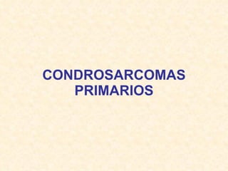 CONDROSARCOMAS PRIMARIOS 