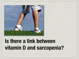 Is there a link between
vitamin D and sarcopenia?
 