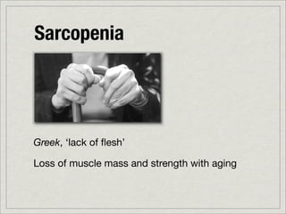 Sarcopenia




Greek, ‘lack of ﬂesh’

Loss of muscle mass and strength with aging
 