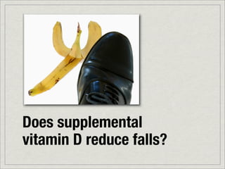 Does supplemental
vitamin D reduce falls?
 