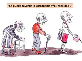 ¿Se puede revertir la Sarcopenia y/o Fragilidad ?
 
