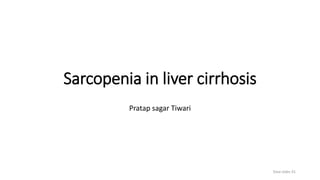 Sarcopenia in liver cirrhosis
Pratap sagar Tiwari
Total slides 91
 